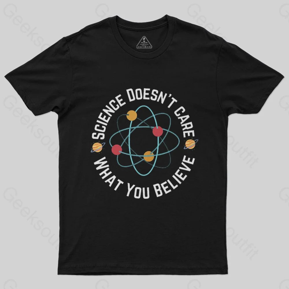 Science doesn't care what you believe Science Nerd T-Shirt