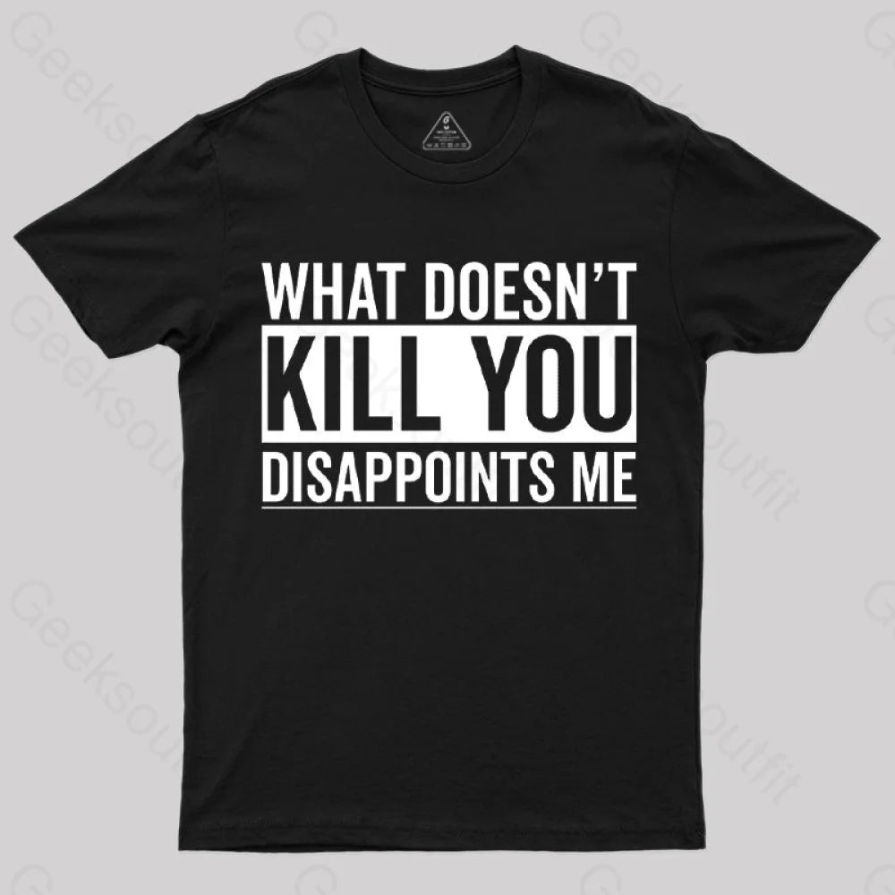 What Doesn't Kill You Disappoints Me T-Shirt